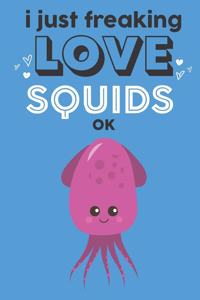 I Just Freaking Love Squids Ok