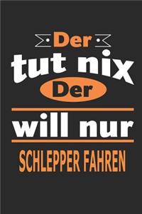 Der tut nix Der will nur Schlepper fahren