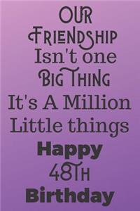 Our Friendship Isn't One Big Thing It's A Million Little Things Happy 48th Birthday