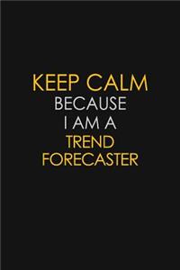 Keep Calm Because I Am A Trend Forecaster