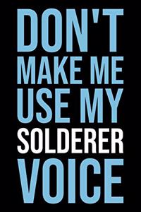Don't Make Me Use My Solderer Voice