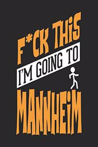 F*CK THIS I'M GOING TO Mannheim