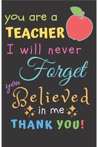 You Are A Teacher I Will Never Forget You Believed In Me Thank You