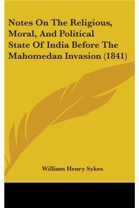 Notes On The Religious, Moral, And Political State Of India Before The Mahomedan Invasion (1841)