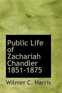 Public Life of Zachariah Chandler 1851-1875