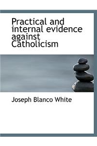 Practical and Internal Evidence Against Catholicism