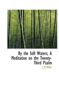 By the Still Waters; A Meditation on the Twenty-Third Psalm