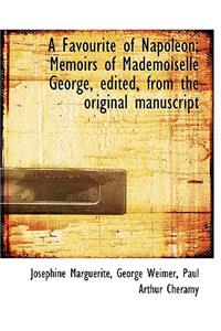 A Favourite of Napoleon: Memoirs of Mademoiselle George Edited from the Original Manuscript