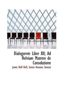 Dialogorvm Liber XII; Ad Helviam Matrem de Consolatione