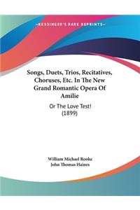 Songs, Duets, Trios, Recitatives, Choruses, Etc. In The New Grand Romantic Opera Of Amilie