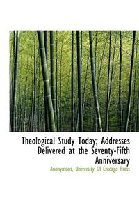 Theological Study Today; Addresses Delivered at the Seventy-Fifth Anniversary