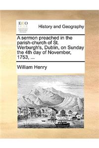 A Sermon Preached in the Parish-Church of St. Werburgh's, Dublin, on Sunday the 4th Day of November, 1753, ...