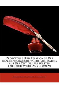 Protokolle Und Relationen Des Brandenburgischen Geheimen Rathes Aus Der Zeit Des Kurf Rsten Friedrich Wilhelm, Einundneunzigster Band