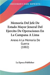 Memoria Del Jefe De Estado Mayor Jeneral Del Ejercito De Operaciones En La Campana A Lima