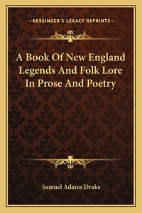 Book of New England Legends and Folk Lore in Prose and Poetry