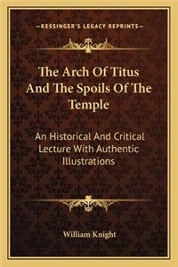 The Arch Of Titus And The Spoils Of The Temple