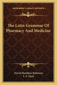The Latin Grammar of Pharmacy and Medicine