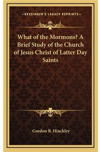 What of the Mormons? A Brief Study of the Church of Jesus Christ of Latter Day Saints