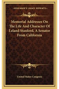 Memorial Addresses on the Life and Character of Leland Stanford, a Senator from California