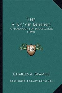The A B C of Mining the A B C of Mining