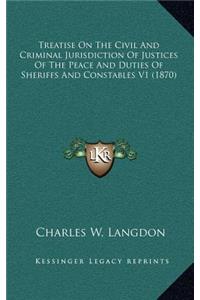 Treatise on the Civil and Criminal Jurisdiction of Justices of the Peace and Duties of Sheriffs and Constables V1 (1870)
