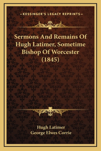 Sermons And Remains Of Hugh Latimer, Sometime Bishop Of Worcester (1845)