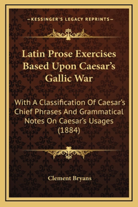 Latin Prose Exercises Based Upon Caesar's Gallic War