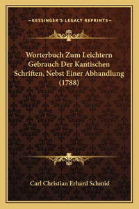 Worterbuch Zum Leichtern Gebrauch Der Kantischen Schriften, Nebst Einer Abhandlung (1788)