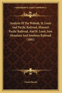 Analysis Of The Wabash, St. Louis And Pacific Railroad, Missouri Pacific Railroad, And St. Louis, Iron Mountain And Southern Railroad (1881)