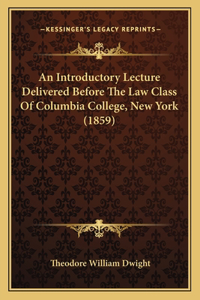 Introductory Lecture Delivered Before The Law Class Of Columbia College, New York (1859)