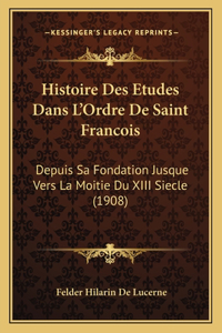 Histoire Des Etudes Dans L'Ordre De Saint Francois