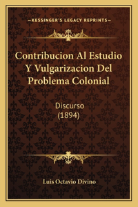 Contribucion Al Estudio Y Vulgarizacion Del Problema Colonial