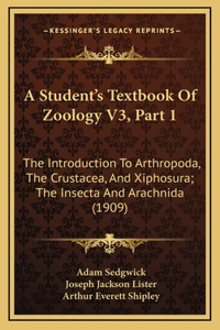 A Student's Textbook Of Zoology V3, Part 1: The Introduction To Arthropoda, The Crustacea, And Xiphosura; The Insecta And Arachnida (1909)