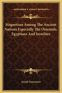 Magnetism Among The Ancient Nations Especially The Orientals, Egyptians And Israelites