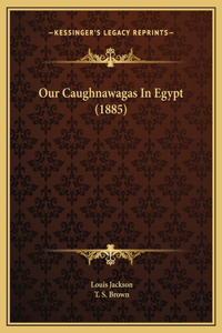 Our Caughnawagas In Egypt (1885)