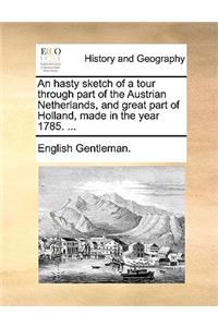 An Hasty Sketch of a Tour Through Part of the Austrian Netherlands, and Great Part of Holland, Made in the Year 1785. ...