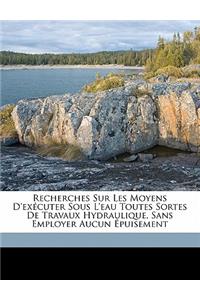 Recherches Sur Les Moyens d'Exécuter Sous l'Eau Toutes Sortes de Travaux Hydraulique, Sans Employer Aucun Épuisement