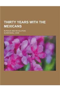 Thirty Years with the Mexicans; In Peace and Revolution