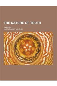 The Nature of Truth; An Essay