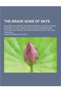 The Brave Sons of Skye; Containg the Military Records (Compiled from Authentic Sources) of the Leading Officers, Non-Commissioned Officers, and Privat