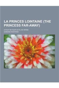 La Princes Lointaine (the Princess Far-Away); A Play in Four Acts, in Verse