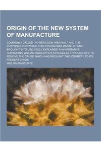 Origin of the New System of Manufacture; Commonly Called Power-Loom Weaving, and the Purposes for Which This System Was Invented and Brought Into Us