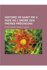 Histoire de Saint Pie V, Pape de L'Ordre Des Freres Precheurs