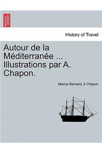 Autour de La M Diterran E ... Illustrations Par A. Chapon.