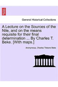 Lecture on the Sources of the Nile, and on the Means Requisite for Their Final Determination ... by Charles T. Beke. [With Maps.]