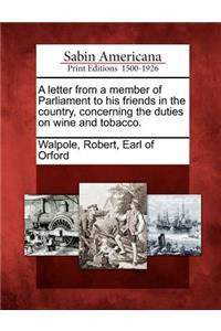 Letter from a Member of Parliament to His Friends in the Country, Concerning the Duties on Wine and Tobacco.