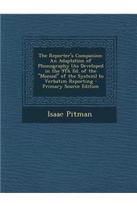 The Reporter's Companion: An Adaptation of Phonography (as Developed in the 9th Ed. of the Manual of the System) to Verbatim Reporting - Prima