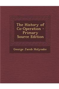 The History of Co-Operation - Primary Source Edition