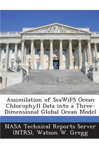 Assimilation of Seawifs Ocean Chlorophyll Data Into a Three-Dimensional Global Ocean Model