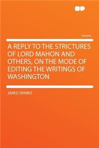 A Reply to the Strictures of Lord Mahon and Others, on the Mode of Editing the Writings of Washington
